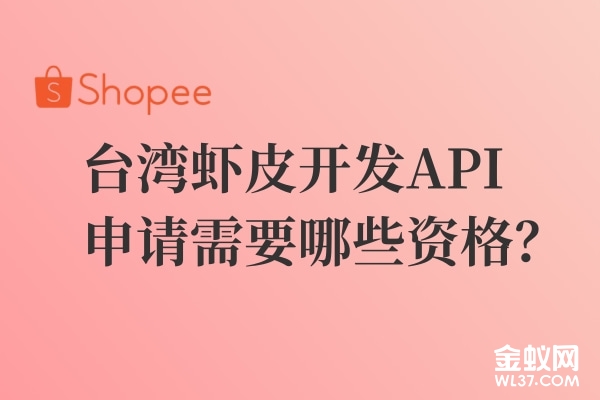 Shopee快讯：台湾虾皮开放API，申请接入应具备什么资格？